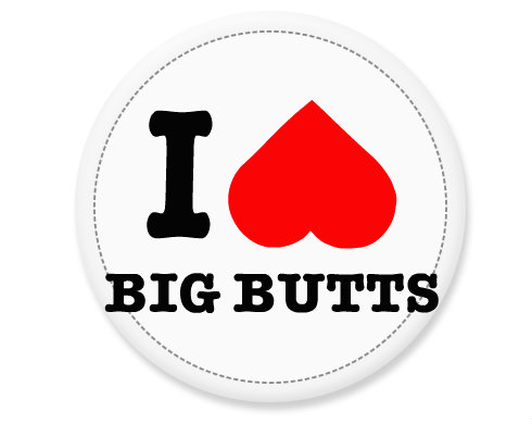 Placka I LOVE BIG BUTTS