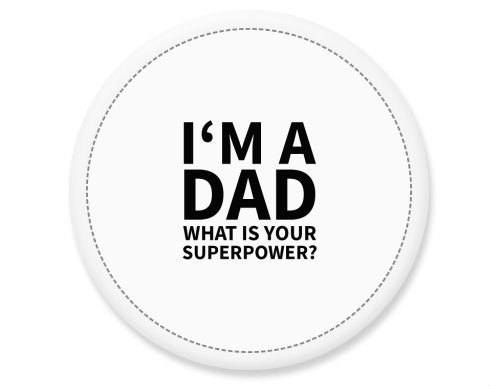 I′m a dad, what is your superpow Placka - Bílá