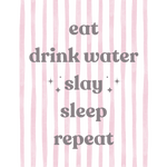 Eat, drink water, slay, sleep, r